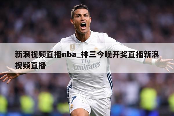 新浪视频直播nba_排三今晚开奖直播新浪视频直播