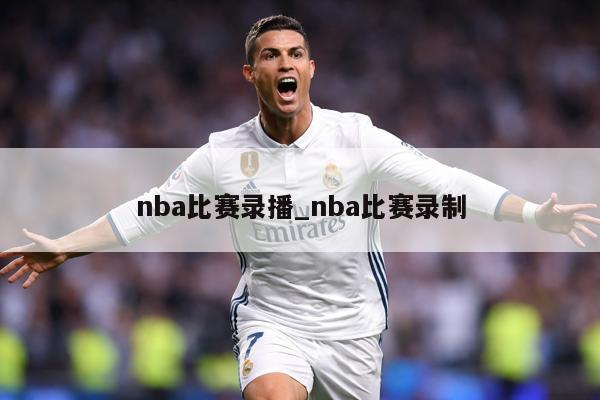 nba比赛录播_nba比赛录制