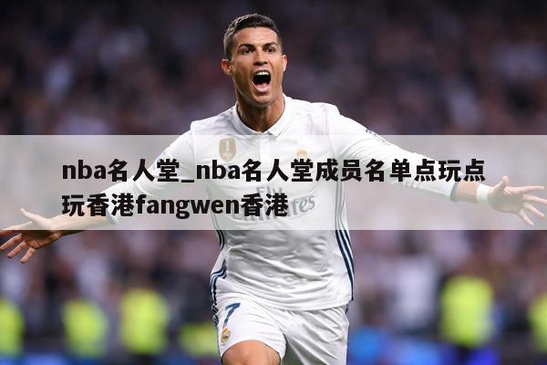 nba名人堂_nba名人堂成员名单点玩点玩香港fangwen香港